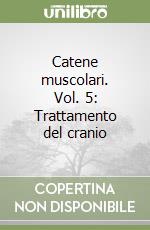 Catene muscolari. Vol. 5: Trattamento del cranio libro