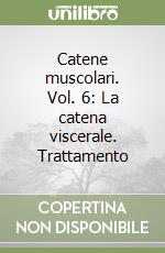 Catene muscolari. Vol. 6: La catena viscerale. Trattamento