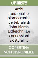 Archi funzionali e biomeccanica vertebrale di John Martin Littlejohn. Le connessioni posturali cranio-rachidee libro