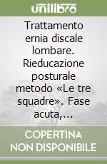 Trattamento ernia discale lombare. Rieducazione posturale metodo «Le tre squadre». Fase acuta, sub-acuta, di fondo libro