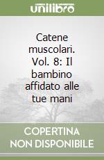 Catene muscolari. Vol. 8: Il bambino affidato alle tue mani