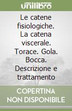 Le catene fisiologiche. La catena viscerale. Torace. Gola. Bocca. Descrizione e trattamento