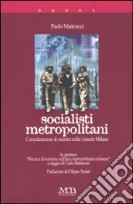 Socialisti metropolitani. Considerazioni di sinistra sulla grande Milano libro