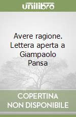 Avere ragione. Lettera aperta a Giampaolo Pansa