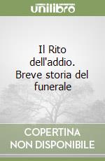 Il Rito dell'addio. Breve storia del funerale libro