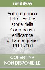 Sotto un unico tetto. Fatti e storie della Cooperativa edificatrice di Lampugnano 1914-2004 libro