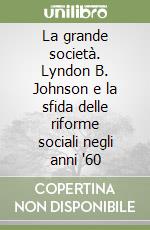 La grande società. Lyndon B. Johnson e la sfida delle riforme sociali negli anni '60