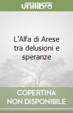 L'Alfa di Arese tra delusioni e speranze libro