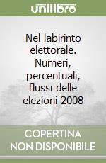 Nel labirinto elettorale. Numeri, percentuali, flussi delle elezioni 2008