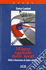 Milano capitale dello sport. Dalla liberazione al centro-sinistra libro