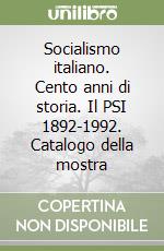 Socialismo italiano. Cento anni di storia. Il PSI 1892-1992. Catalogo della mostra libro