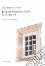 Johann Sebastian Bach in disgrazia libro usato
