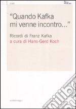 «Quando Kafka mi venne incontro...». Ricordi di Franz Kafka libro