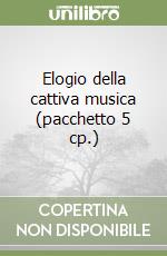 Elogio della cattiva musica (pacchetto 5 cp.) libro