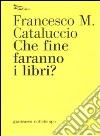 Che fine faranno i libri? libro