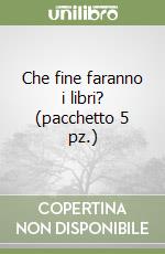 Che fine faranno i libri? (pacchetto 5 pz.) libro