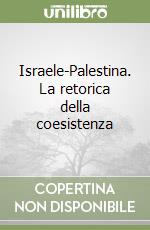 Israele-Palestina. La retorica della coesistenza libro