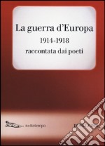La guerra d`Europa 1914-1918. Raccontata dai poeti. Testo originale a fronte
