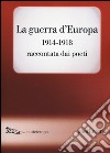 La guerra d'Europa 1914-1918. Raccontata dai poeti. Testo originale a fronte libro