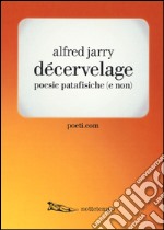 Décervelage. Poesie patafisiche (e non). Testo francese a fronte libro