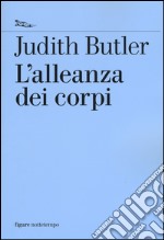 L'alleanza dei corpi. Note per una teoria performativa dell'azione collettiva libro