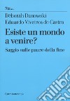 Esiste un mondo a venire? Saggio sulle paure della fine libro