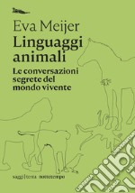 Linguaggi animali. Le conversazioni segrete del mondo vivente libro