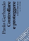 Controllare e proteggere. Il ritorno dello Stato libro di Gerbaudo Paolo