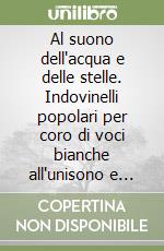 Al suono dell'acqua e delle stelle. Indovinelli popolari per coro di voci bianche all'unisono e pianoforte libro