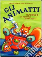 Gli animatti. Filastrocche di animali un po' matti. Ediz. illustrata