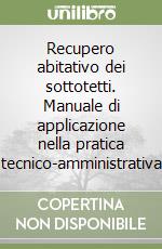 Recupero abitativo dei sottotetti. Manuale di applicazione nella pratica tecnico-amministrativa libro