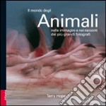 Il Mondo degli animali nelle immagini e nei racconti dei più grandi fotografi libro