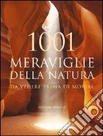 1001 meraviglie della natura da vedere prima di morire. Ediz. illustrata libro