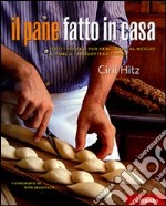 Il Pane fatto in casa. Tutti i segreti per realizzare al meglio il pane e i prodotti da forno libro