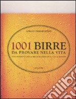 1001 birre da provare nella vita. Una selezione delle migliori birre di tutto il mondo libro