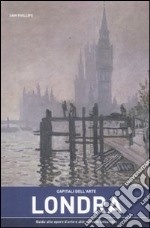 Capitali dell'arte: Londra. Guida alle opere d'arte e alle gallerie della città libro