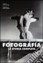 Fotografia. La storia completa. Ediz. illustrata