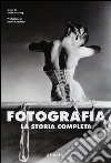 Fotografia. La storia completa. Ediz. illustrata libro