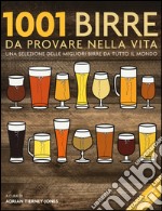 1001 birre da provare nella vita. Una selezione delle migliori birre da tutto il mondo. Ediz. illustrata