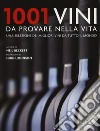 1001 vini da provare nella vita. Una selezione dei migliori vini da tutto il mondo. Nuova ediz. libro