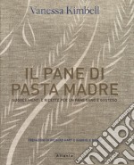 Il pane di pasta madre. Suggerimenti e ricette per un pane sano e gustoso libro