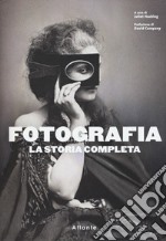 Fotografia. La storia completa. Nuova ediz.