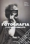 Fotografia. La storia completa. Nuova ediz. libro