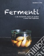 Fermenti. I cibi fermentati, buoni da gustare e amici dell'organismo libro