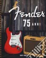 Fender 75 anni. Ediz. illustrata libro