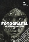 Fotografia. La storia completa. Nuova ediz. libro