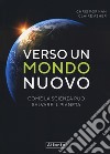 Verso un mondo nuovo. Come la scienza può salvare il pianeta. Ediz. illustrata libro