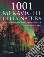 1001 meraviglie della natura. Guida al patrimonio naturalistico mondiale libro