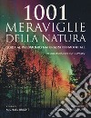 1001 meraviglie della natura. Guida al patrimonio naturalistico mondiale libro