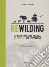 Rewilding. Il nuovo approccio radical al recupero degli ecosistemi. Ediz. illustrata libro